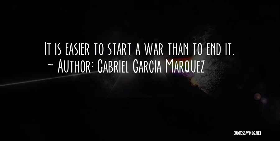 Gabriel Garcia Marquez Quotes: It Is Easier To Start A War Than To End It.