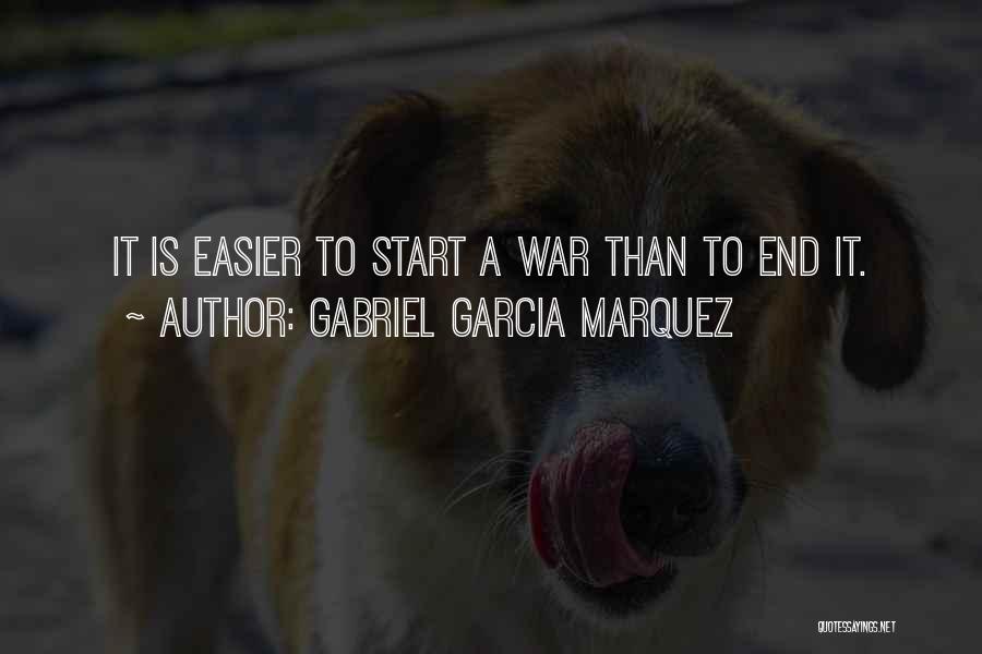 Gabriel Garcia Marquez Quotes: It Is Easier To Start A War Than To End It.