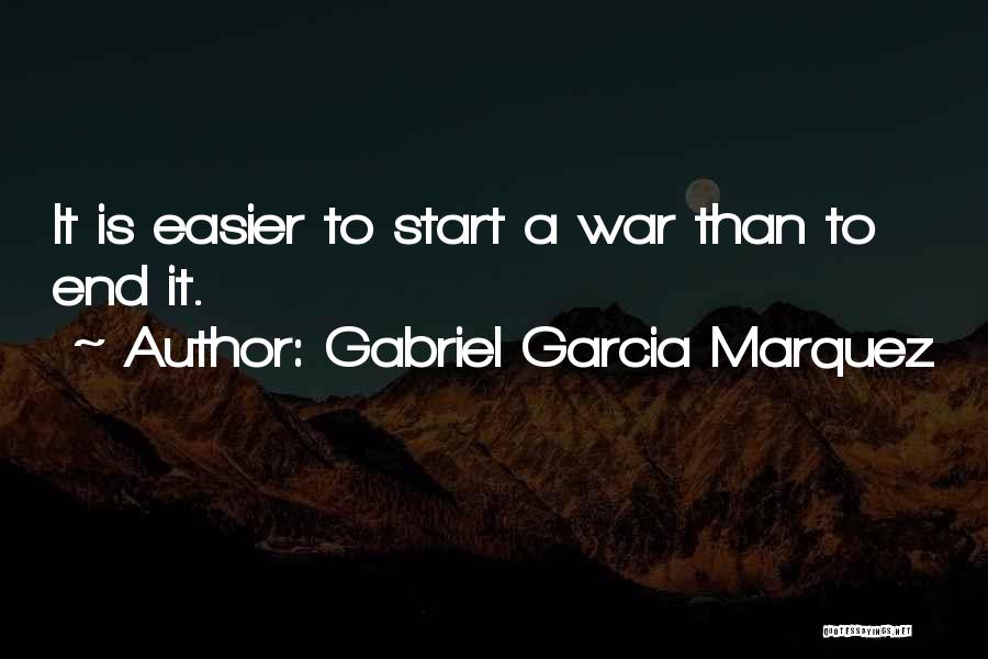 Gabriel Garcia Marquez Quotes: It Is Easier To Start A War Than To End It.