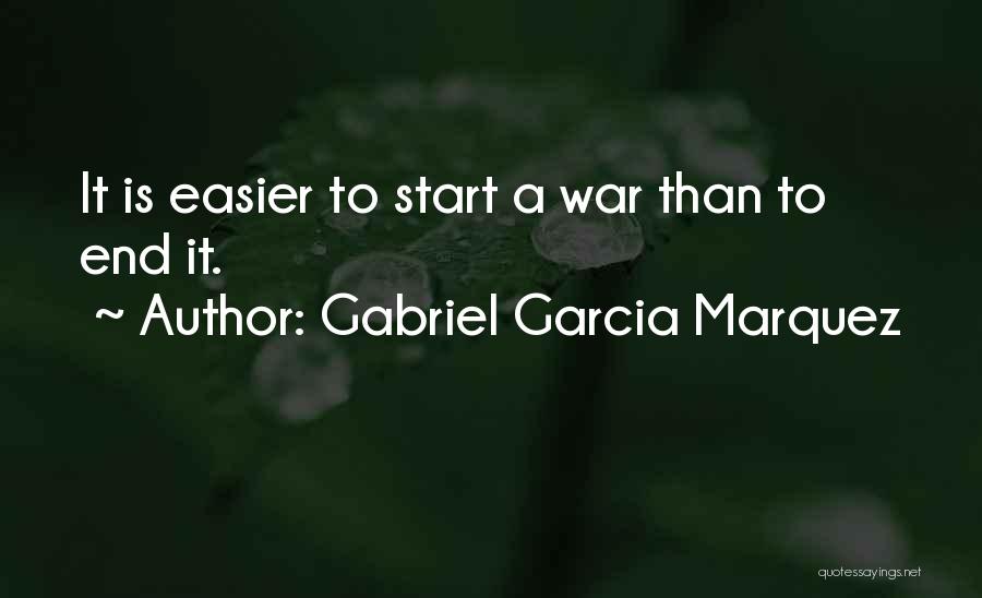 Gabriel Garcia Marquez Quotes: It Is Easier To Start A War Than To End It.