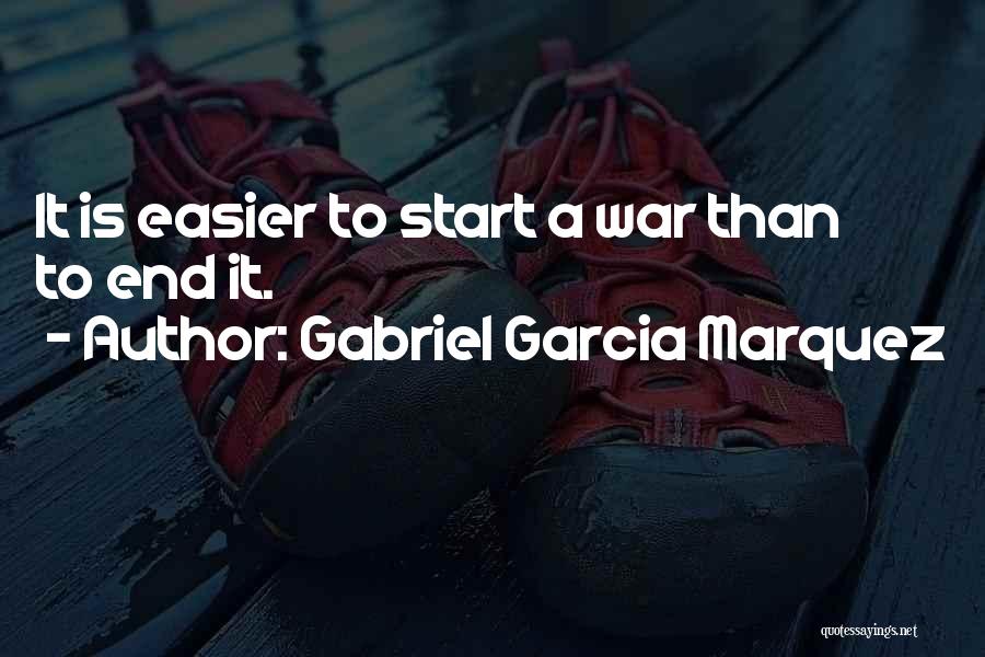 Gabriel Garcia Marquez Quotes: It Is Easier To Start A War Than To End It.