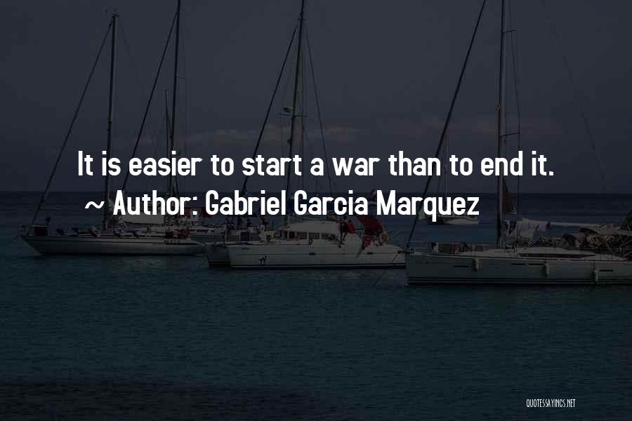 Gabriel Garcia Marquez Quotes: It Is Easier To Start A War Than To End It.