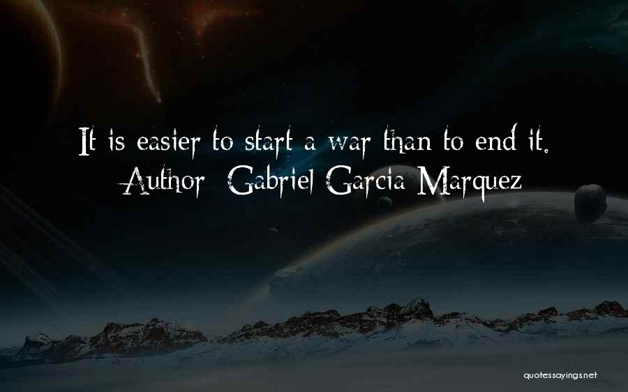 Gabriel Garcia Marquez Quotes: It Is Easier To Start A War Than To End It.