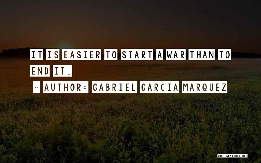 Gabriel Garcia Marquez Quotes: It Is Easier To Start A War Than To End It.