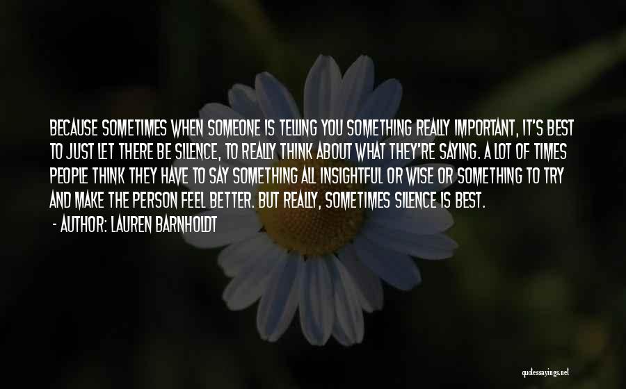 Lauren Barnholdt Quotes: Because Sometimes When Someone Is Telling You Something Really Important, It's Best To Just Let There Be Silence, To Really