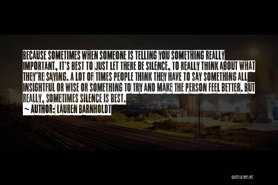 Lauren Barnholdt Quotes: Because Sometimes When Someone Is Telling You Something Really Important, It's Best To Just Let There Be Silence, To Really