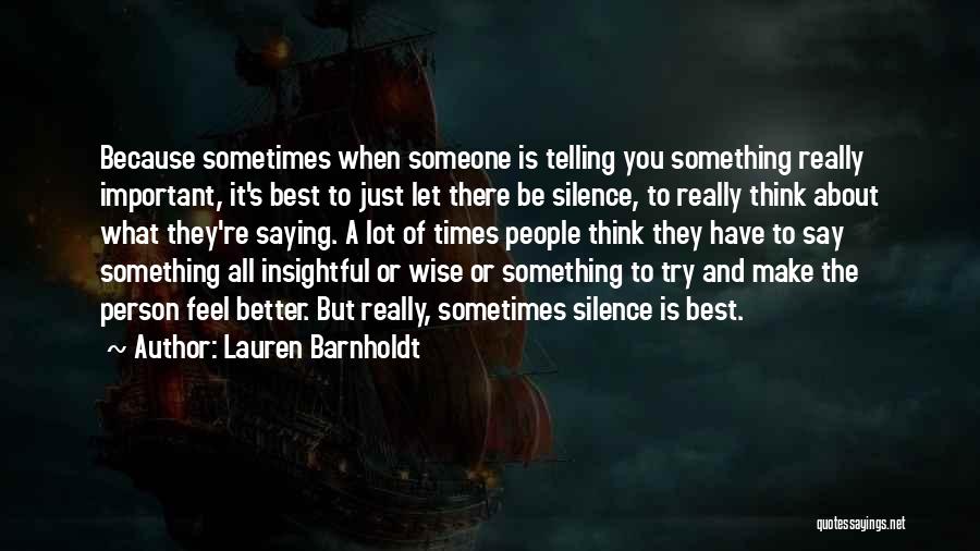Lauren Barnholdt Quotes: Because Sometimes When Someone Is Telling You Something Really Important, It's Best To Just Let There Be Silence, To Really