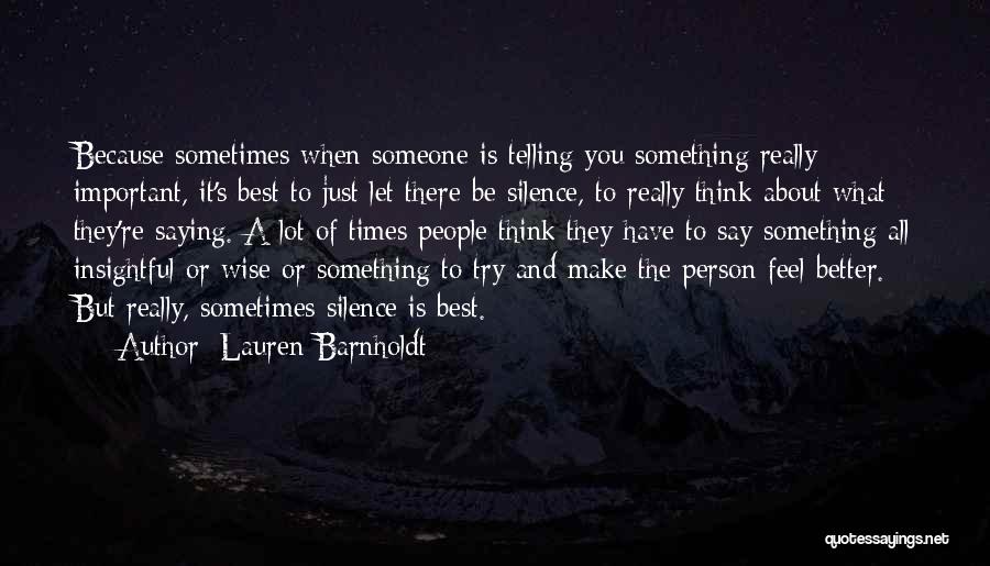 Lauren Barnholdt Quotes: Because Sometimes When Someone Is Telling You Something Really Important, It's Best To Just Let There Be Silence, To Really