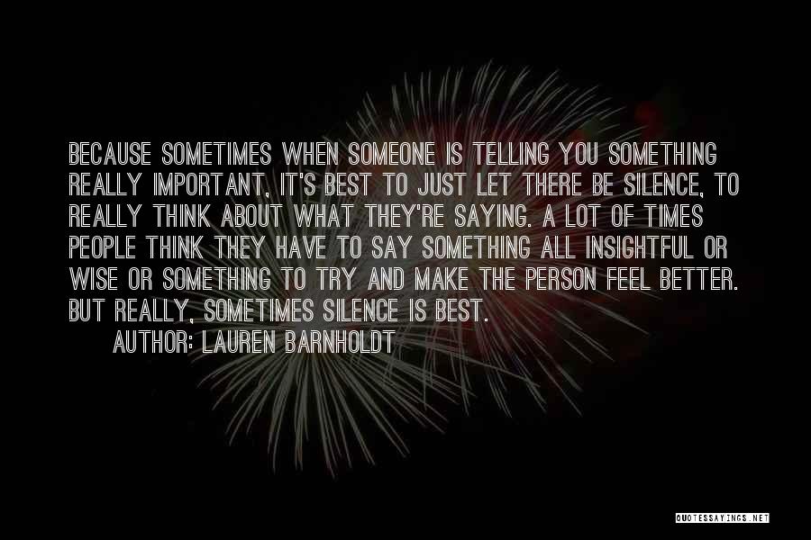 Lauren Barnholdt Quotes: Because Sometimes When Someone Is Telling You Something Really Important, It's Best To Just Let There Be Silence, To Really