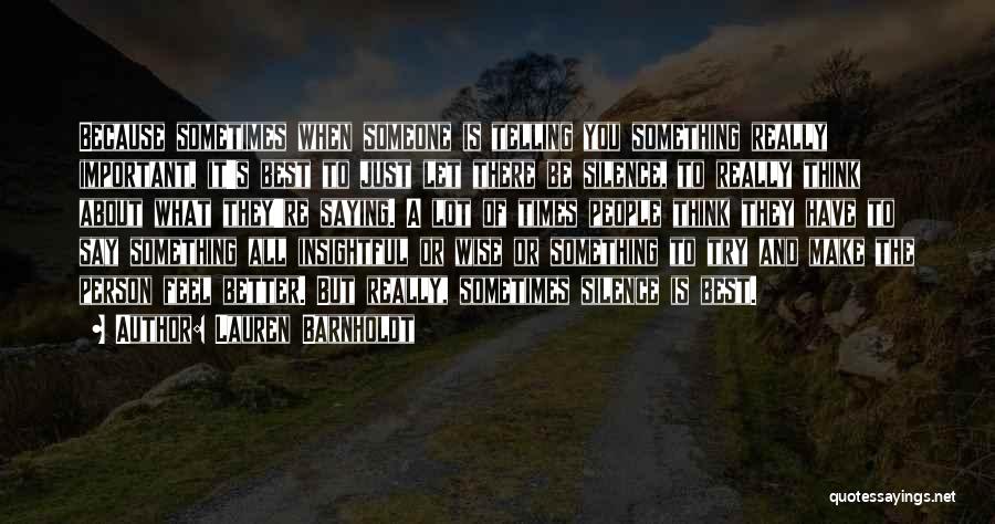 Lauren Barnholdt Quotes: Because Sometimes When Someone Is Telling You Something Really Important, It's Best To Just Let There Be Silence, To Really