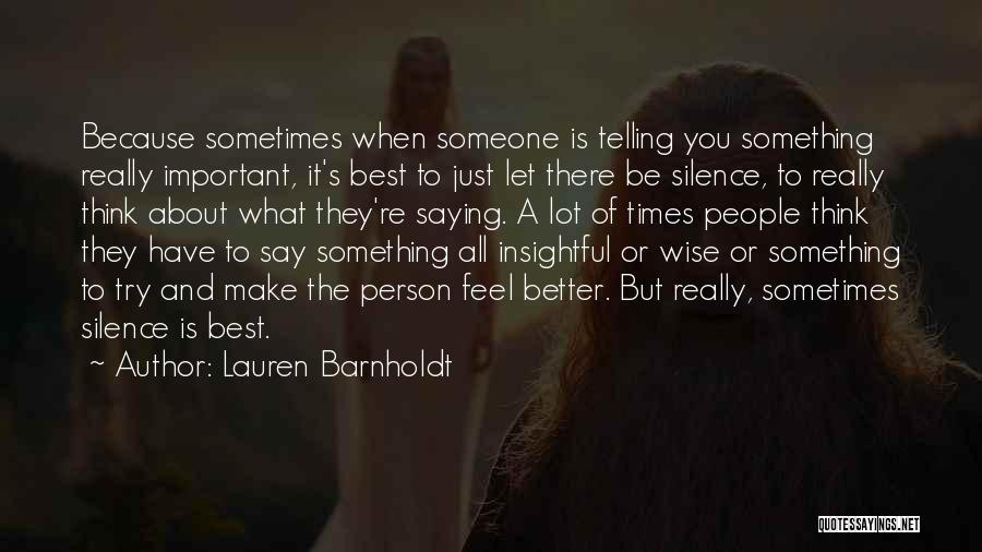 Lauren Barnholdt Quotes: Because Sometimes When Someone Is Telling You Something Really Important, It's Best To Just Let There Be Silence, To Really