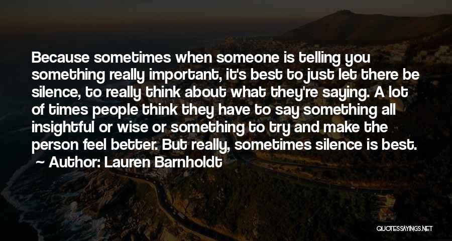 Lauren Barnholdt Quotes: Because Sometimes When Someone Is Telling You Something Really Important, It's Best To Just Let There Be Silence, To Really