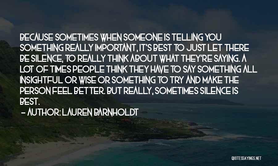 Lauren Barnholdt Quotes: Because Sometimes When Someone Is Telling You Something Really Important, It's Best To Just Let There Be Silence, To Really