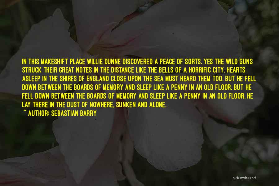 Sebastian Barry Quotes: In This Makeshift Place Willie Dunne Discovered A Peace Of Sorts. Yes The Wild Guns Struck Their Great Notes In