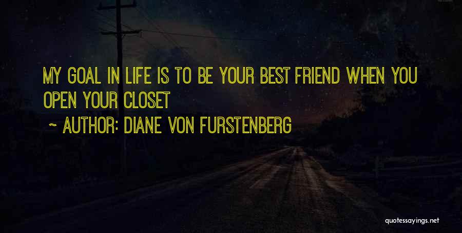 Diane Von Furstenberg Quotes: My Goal In Life Is To Be Your Best Friend When You Open Your Closet