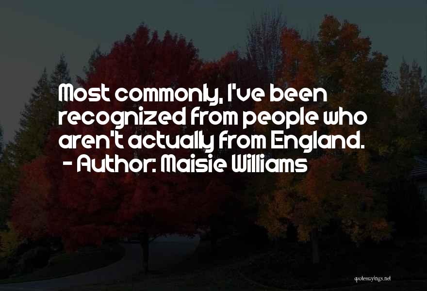 Maisie Williams Quotes: Most Commonly, I've Been Recognized From People Who Aren't Actually From England.