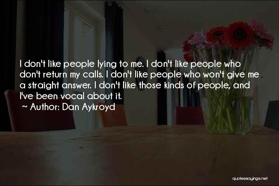 Dan Aykroyd Quotes: I Don't Like People Lying To Me. I Don't Like People Who Don't Return My Calls. I Don't Like People