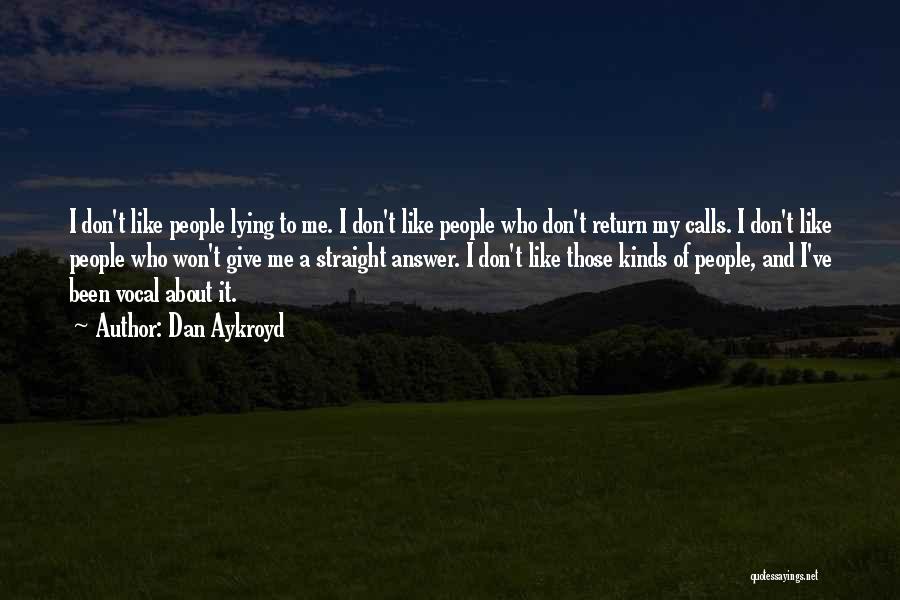 Dan Aykroyd Quotes: I Don't Like People Lying To Me. I Don't Like People Who Don't Return My Calls. I Don't Like People