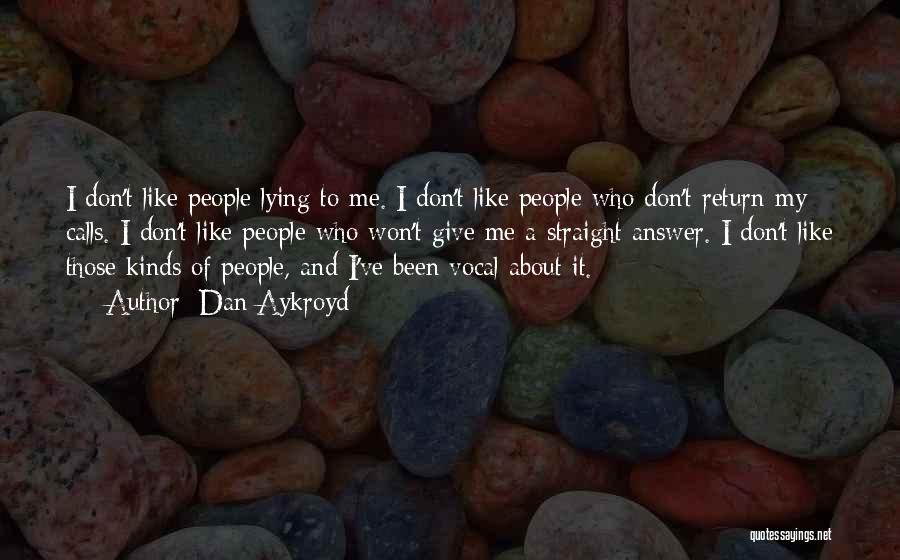 Dan Aykroyd Quotes: I Don't Like People Lying To Me. I Don't Like People Who Don't Return My Calls. I Don't Like People