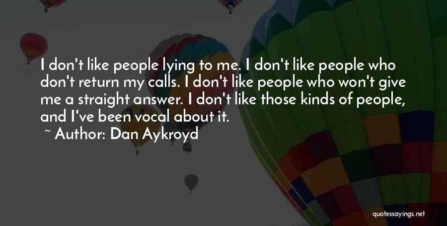 Dan Aykroyd Quotes: I Don't Like People Lying To Me. I Don't Like People Who Don't Return My Calls. I Don't Like People