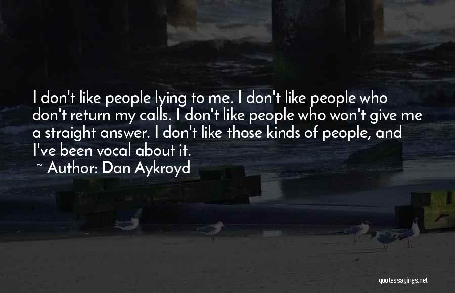 Dan Aykroyd Quotes: I Don't Like People Lying To Me. I Don't Like People Who Don't Return My Calls. I Don't Like People