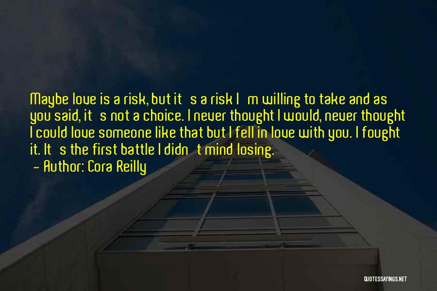 Cora Reilly Quotes: Maybe Love Is A Risk, But It's A Risk I'm Willing To Take And As You Said, It's Not A