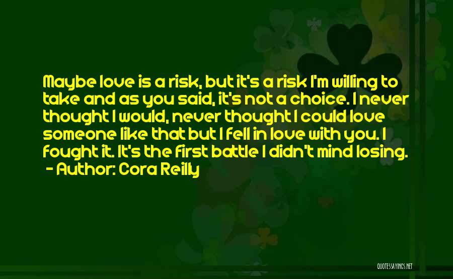 Cora Reilly Quotes: Maybe Love Is A Risk, But It's A Risk I'm Willing To Take And As You Said, It's Not A