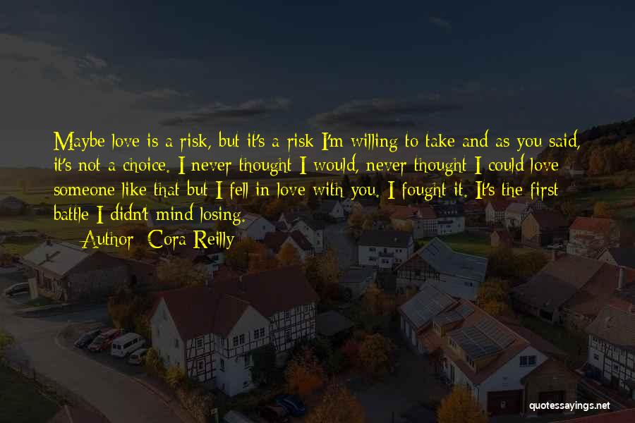 Cora Reilly Quotes: Maybe Love Is A Risk, But It's A Risk I'm Willing To Take And As You Said, It's Not A