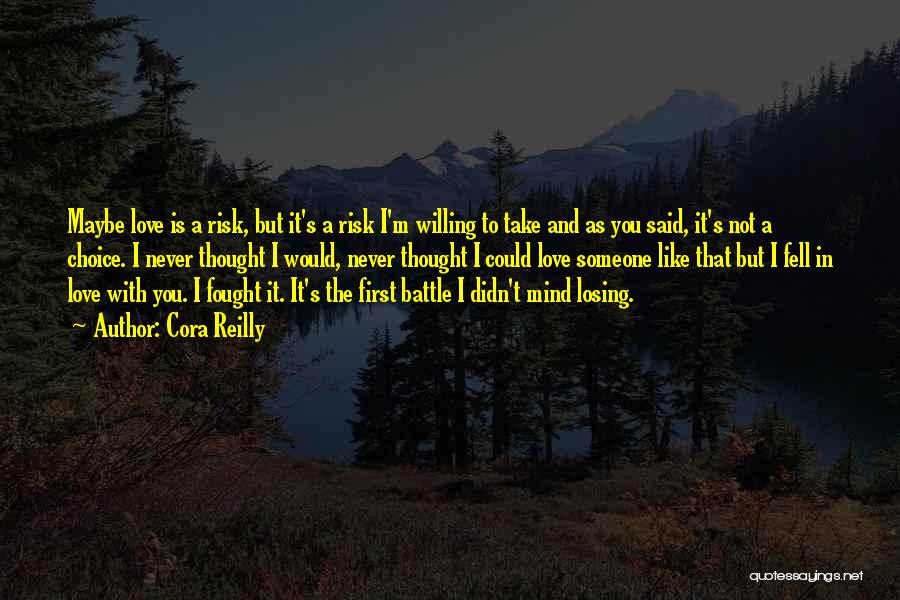 Cora Reilly Quotes: Maybe Love Is A Risk, But It's A Risk I'm Willing To Take And As You Said, It's Not A