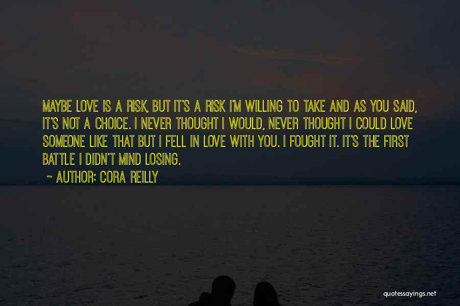 Cora Reilly Quotes: Maybe Love Is A Risk, But It's A Risk I'm Willing To Take And As You Said, It's Not A