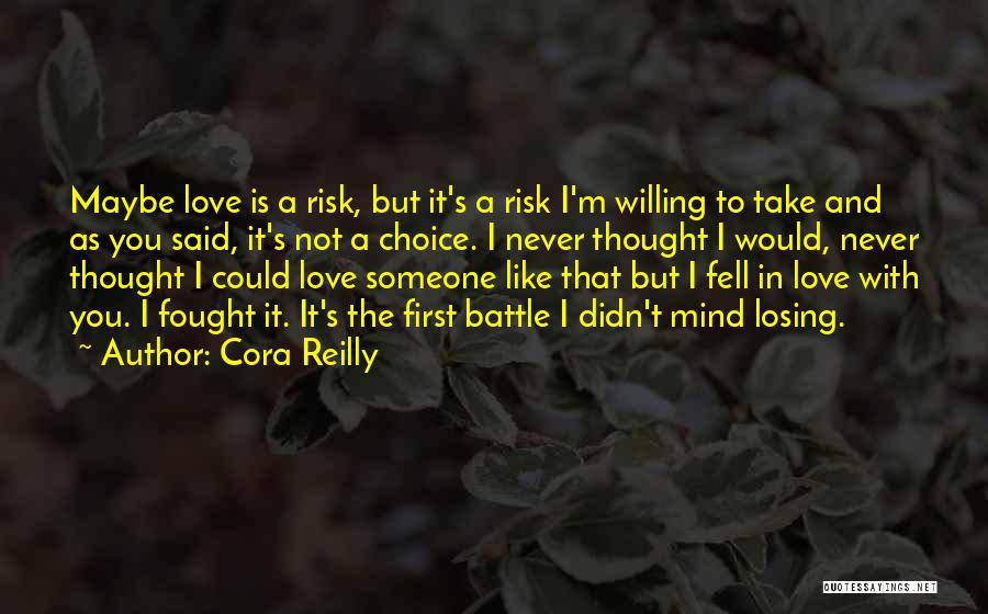 Cora Reilly Quotes: Maybe Love Is A Risk, But It's A Risk I'm Willing To Take And As You Said, It's Not A