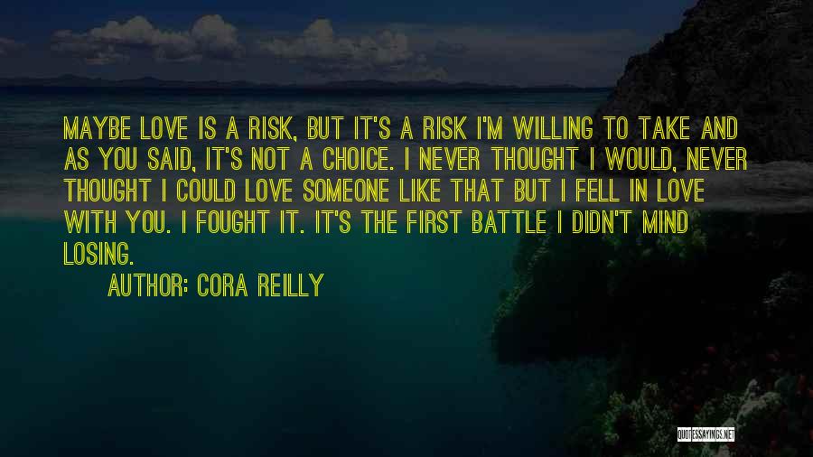 Cora Reilly Quotes: Maybe Love Is A Risk, But It's A Risk I'm Willing To Take And As You Said, It's Not A