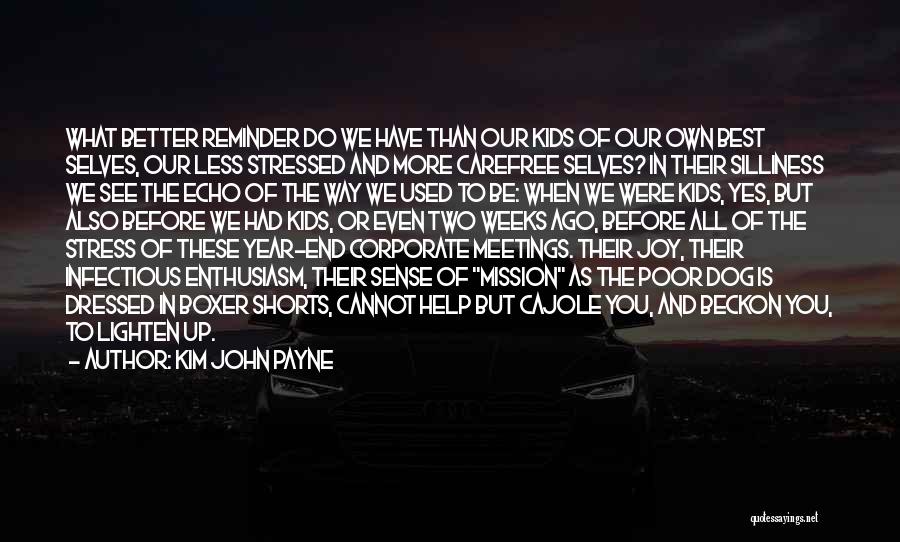 Kim John Payne Quotes: What Better Reminder Do We Have Than Our Kids Of Our Own Best Selves, Our Less Stressed And More Carefree