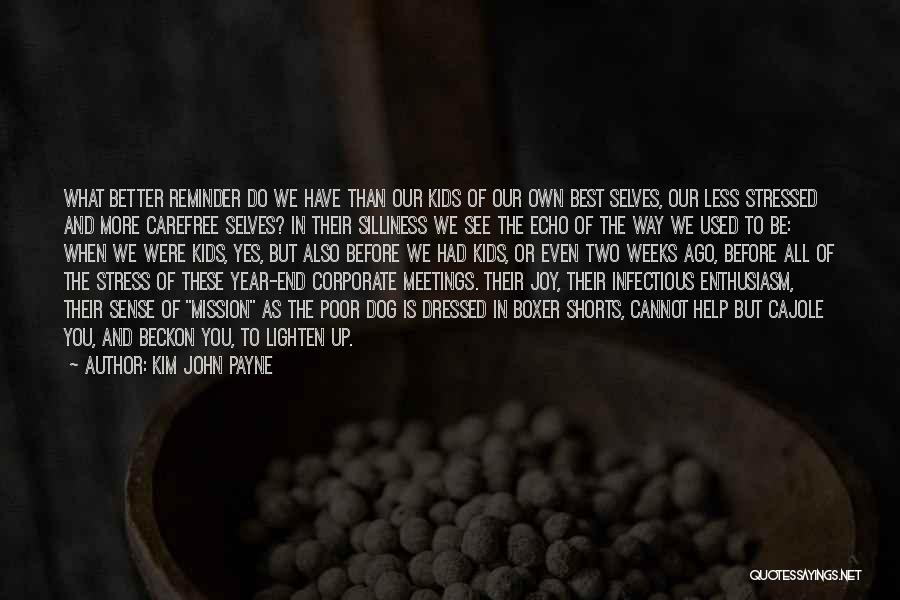 Kim John Payne Quotes: What Better Reminder Do We Have Than Our Kids Of Our Own Best Selves, Our Less Stressed And More Carefree