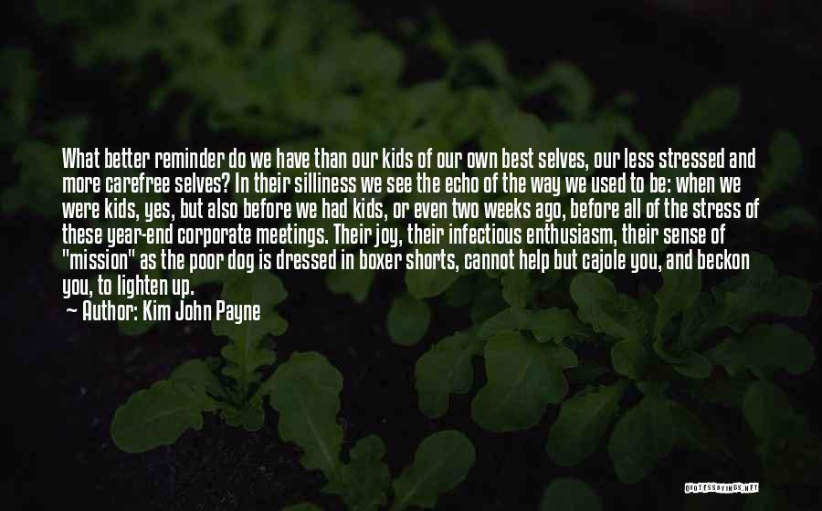 Kim John Payne Quotes: What Better Reminder Do We Have Than Our Kids Of Our Own Best Selves, Our Less Stressed And More Carefree