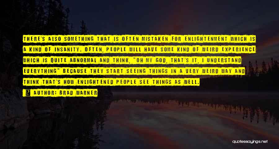 Brad Warner Quotes: There's Also Something That Is Often Mistaken For Enlightenment Which Is A Kind Of Insanity. Often, People Will Have Some