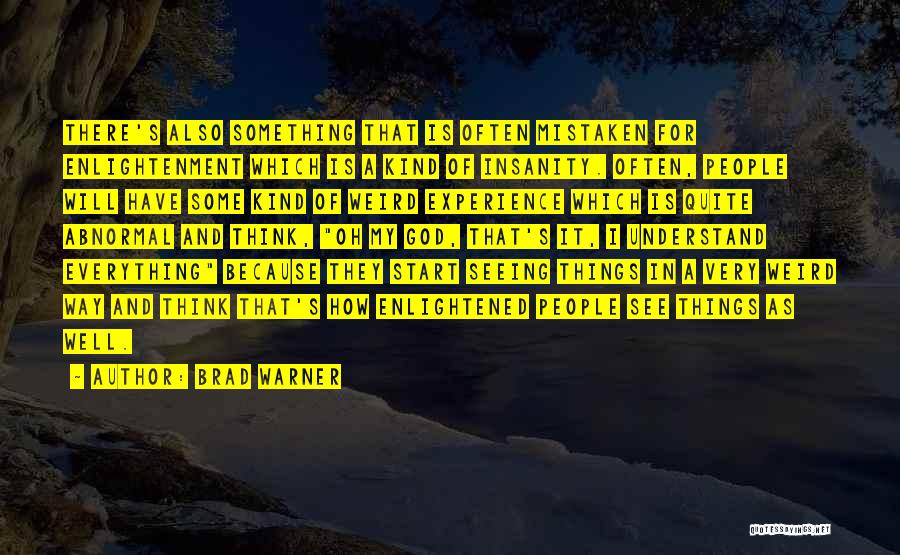 Brad Warner Quotes: There's Also Something That Is Often Mistaken For Enlightenment Which Is A Kind Of Insanity. Often, People Will Have Some