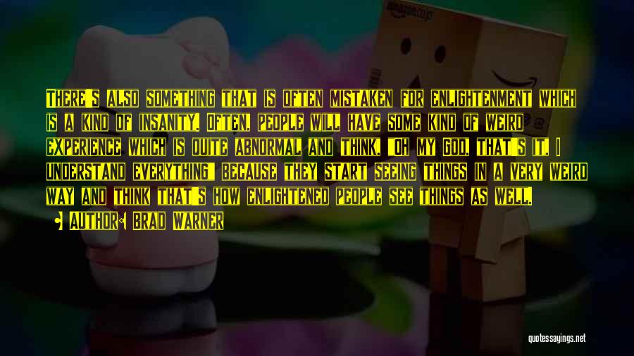 Brad Warner Quotes: There's Also Something That Is Often Mistaken For Enlightenment Which Is A Kind Of Insanity. Often, People Will Have Some