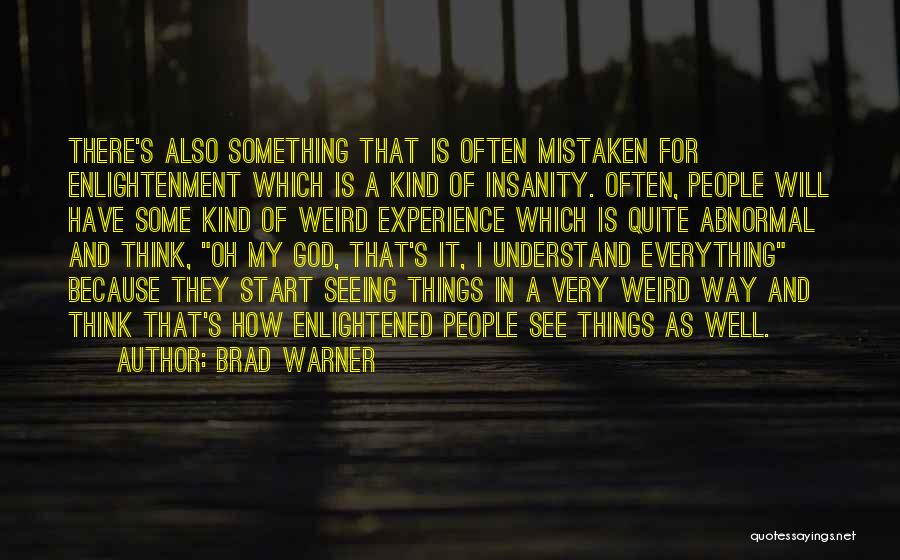 Brad Warner Quotes: There's Also Something That Is Often Mistaken For Enlightenment Which Is A Kind Of Insanity. Often, People Will Have Some