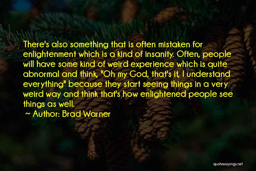 Brad Warner Quotes: There's Also Something That Is Often Mistaken For Enlightenment Which Is A Kind Of Insanity. Often, People Will Have Some