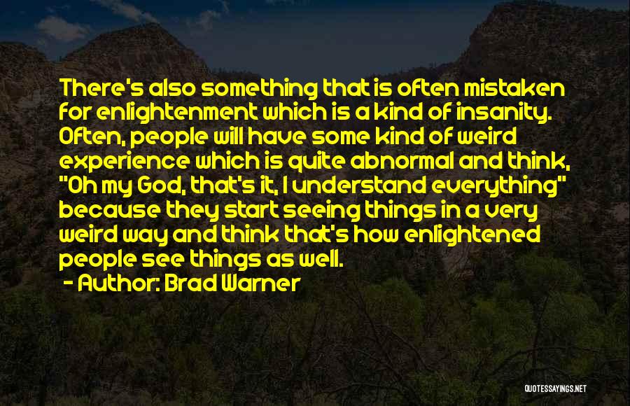 Brad Warner Quotes: There's Also Something That Is Often Mistaken For Enlightenment Which Is A Kind Of Insanity. Often, People Will Have Some