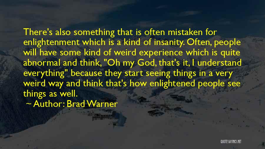 Brad Warner Quotes: There's Also Something That Is Often Mistaken For Enlightenment Which Is A Kind Of Insanity. Often, People Will Have Some