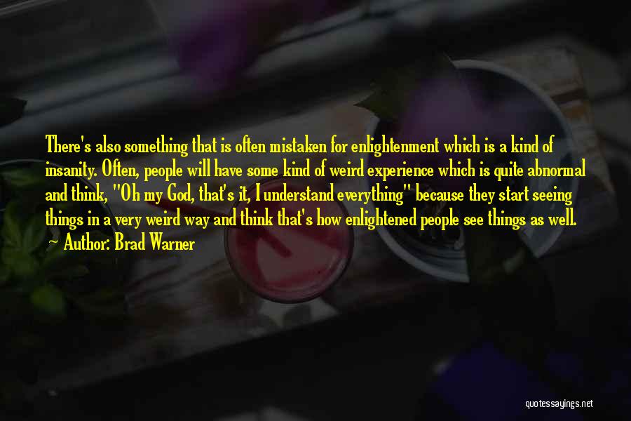 Brad Warner Quotes: There's Also Something That Is Often Mistaken For Enlightenment Which Is A Kind Of Insanity. Often, People Will Have Some