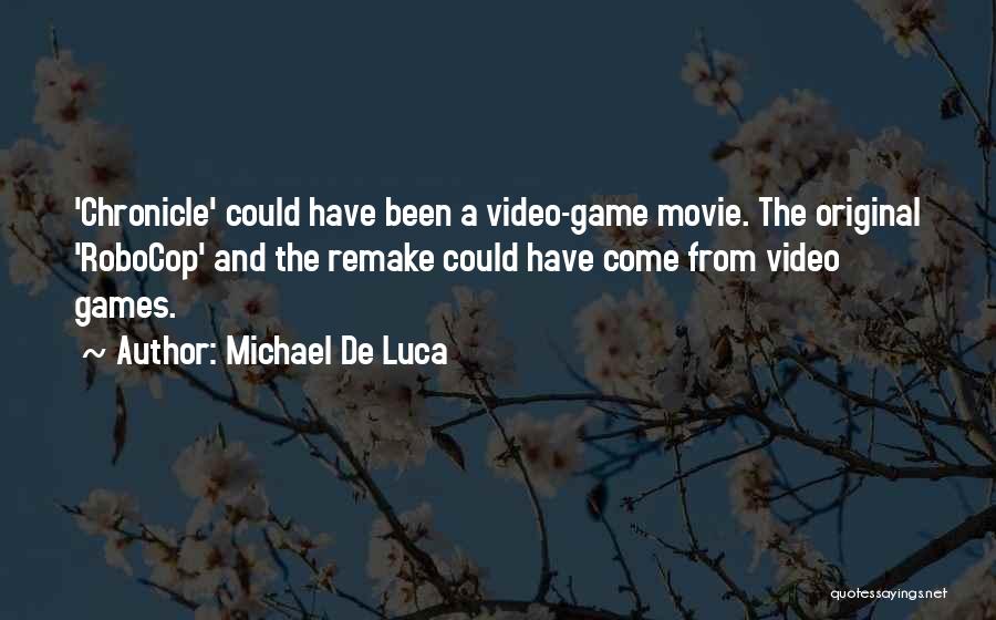 Michael De Luca Quotes: 'chronicle' Could Have Been A Video-game Movie. The Original 'robocop' And The Remake Could Have Come From Video Games.