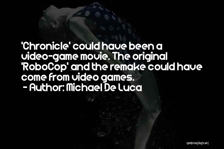 Michael De Luca Quotes: 'chronicle' Could Have Been A Video-game Movie. The Original 'robocop' And The Remake Could Have Come From Video Games.