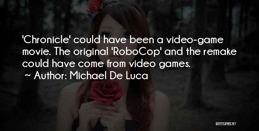 Michael De Luca Quotes: 'chronicle' Could Have Been A Video-game Movie. The Original 'robocop' And The Remake Could Have Come From Video Games.