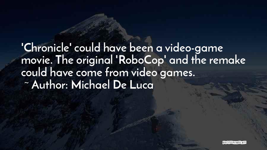Michael De Luca Quotes: 'chronicle' Could Have Been A Video-game Movie. The Original 'robocop' And The Remake Could Have Come From Video Games.