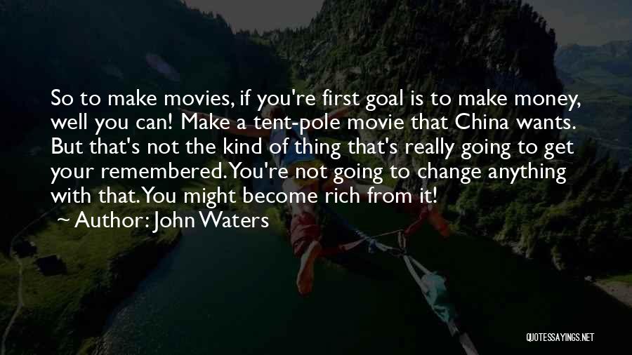 John Waters Quotes: So To Make Movies, If You're First Goal Is To Make Money, Well You Can! Make A Tent-pole Movie That