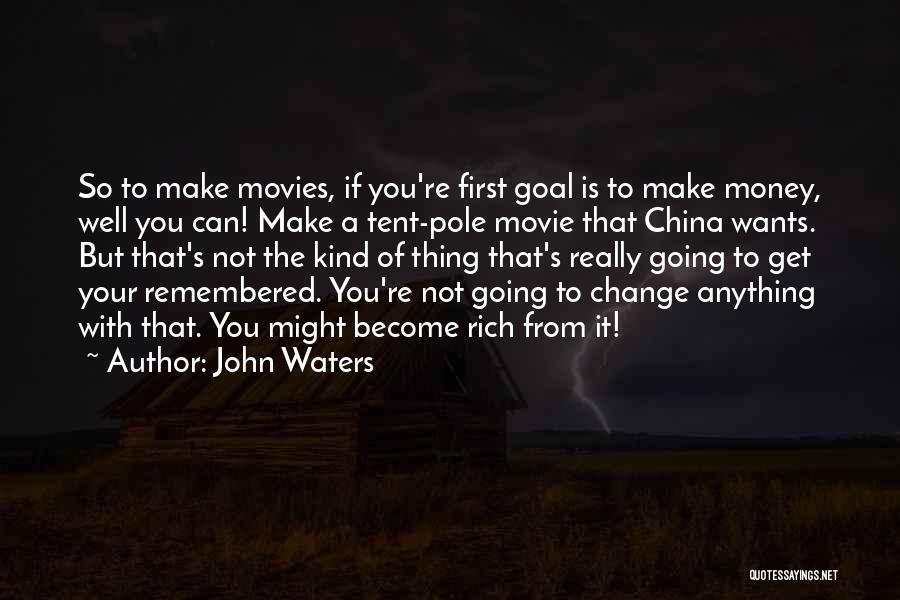 John Waters Quotes: So To Make Movies, If You're First Goal Is To Make Money, Well You Can! Make A Tent-pole Movie That