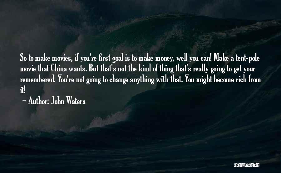 John Waters Quotes: So To Make Movies, If You're First Goal Is To Make Money, Well You Can! Make A Tent-pole Movie That